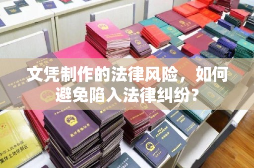 阜阳文凭制作的法律风险，如何避免陷入法律纠纷？