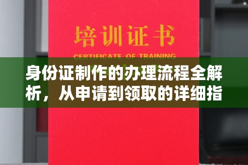 阜阳身份证制作的办理流程全解析，从申请到领取的详细指南