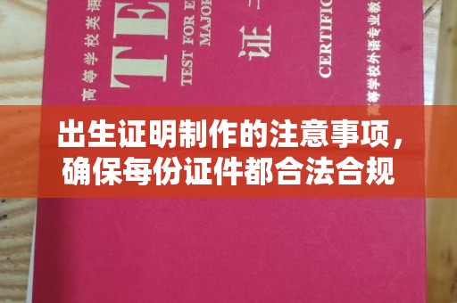 阜阳出生证明制作的注意事项，确保每份证件都合法合规
