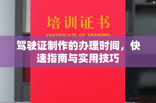 阜阳驾驶证制作的办理时间，快速指南与实用技巧