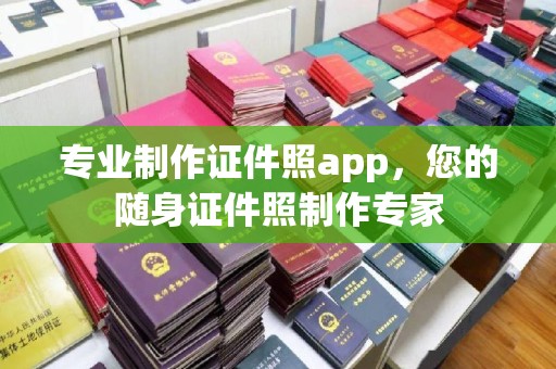 阜阳专业制作证件照app，您的随身证件照制作专家
