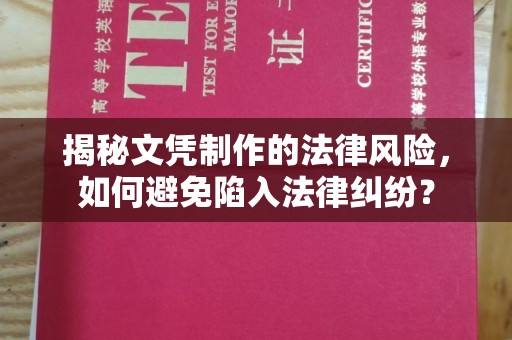 阜阳揭秘文凭制作的法律风险，如何避免陷入法律纠纷？